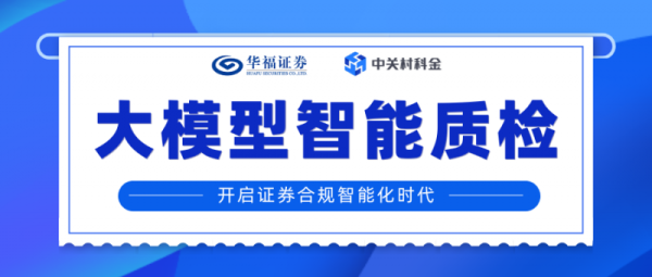 臻富配资 华福证券 X 中关村科金，构建大模型智能质检系统，促进券商智能合规发展