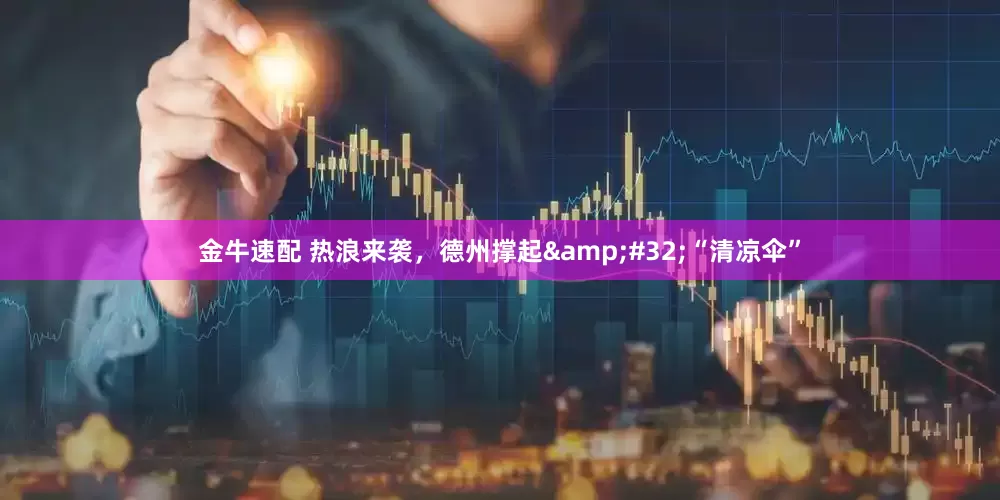 金牛速配 热浪来袭，德州撑起&#32;“清凉伞”