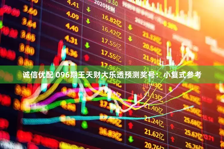 诚信优配 096期王天财大乐透预测奖号：小复式参考